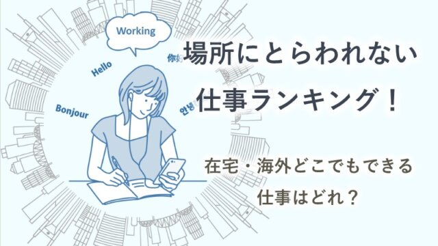 場所にとらわれない仕事ランキング！在宅・海外どこでもできる仕事はどれ？