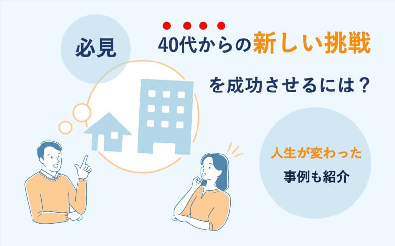 【必見】40代からの新しい挑戦を成功させるには？人生が変わった事例も紹介