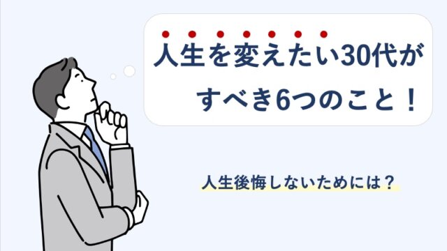 人生を変えたい30代がすべき6つのこと！人生後悔しないためには