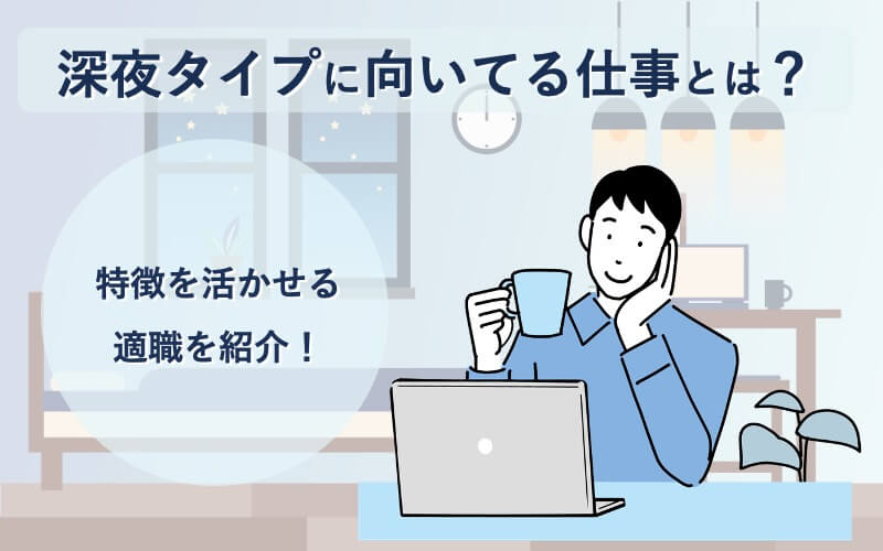 深夜タイプに向いてる仕事とは?特徴を活かせる適職を紹介!
