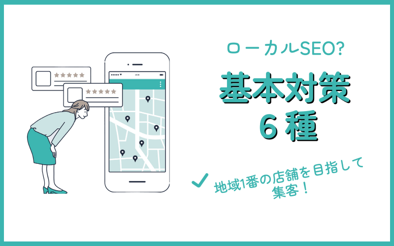 【ローカルSEOとは？】基本対策6種！地域1番の店舗を目指して集客
