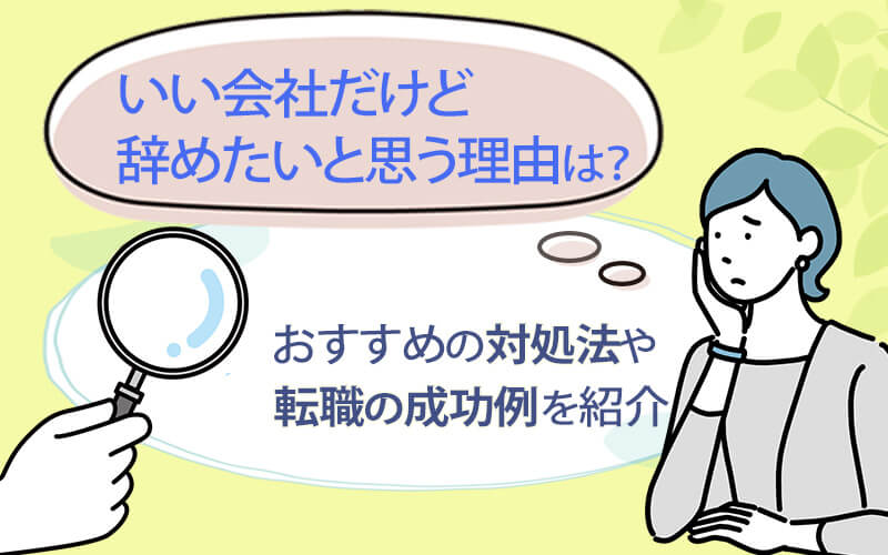 いい会社だけど辞めたいと思う理由は?おすすめの対処法や転職の成功例を紹介