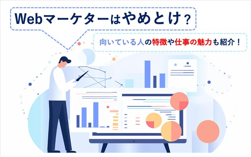 Webマーケターはやめとけ？向いている人の特徴や仕事の魅力も紹介！