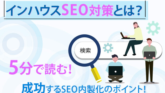 インハウスSEO対策とは？5分で読む！成功するSEO内製化のポイント！