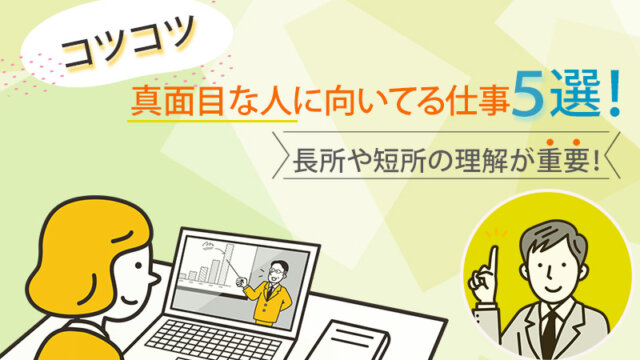 コツコツ真面目な人に向いてる仕事5選！長所や短所の理解が重要！