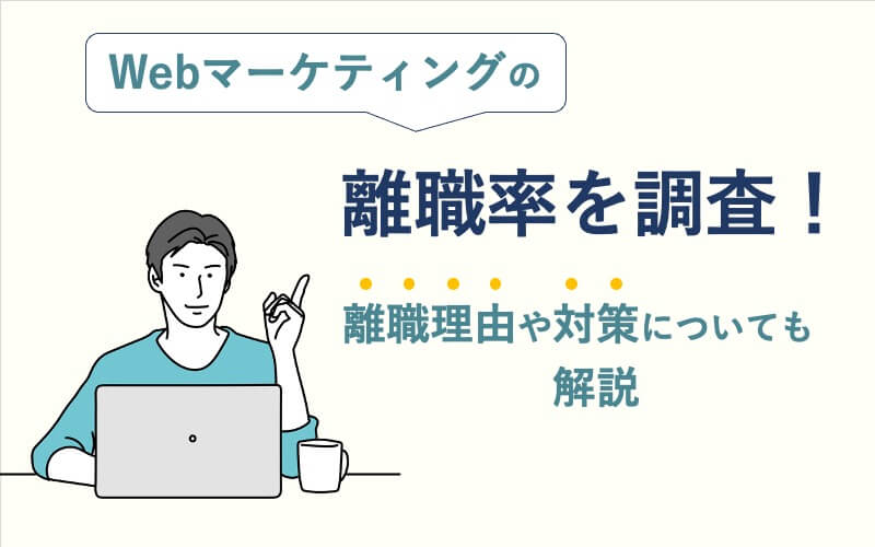 Webマーケティングの離職率を調査！離職理由や対策についても解説