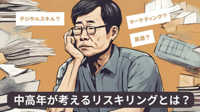 中高年が知っておくべきリスキリングで学ぶおすすめスキル4選